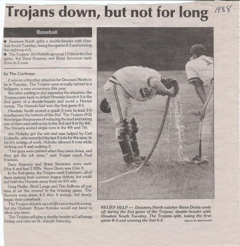Summer Baseball 1988 - I dont know if you will be able to read the article...but in game two of a double header the good guys came back to beat Hinsdale South 6-5.  Jim Hohnke got the win, David Kearney went 2 for 4 w/ 2 RBI and I went 2 for 3.  Brad Lang